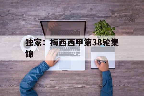 关于独家：梅西西甲第38轮集锦的信息|
